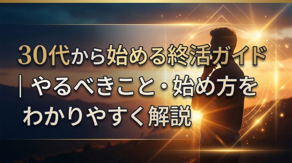 30代から始める終活ガイド｜やるべきこと・始め方をわかりやすく解説
