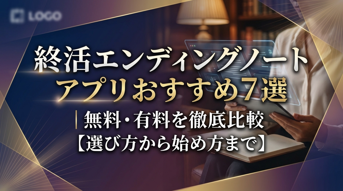 終活エンディングノートアプリおすすめ7選｜無料・有料を徹底比較【選び方から始め方まで】