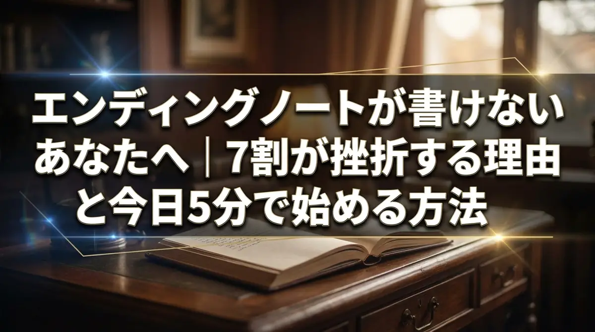 エンディングノートが書けないあなたへ|7割が挫折する理由と今日5分で始める方法